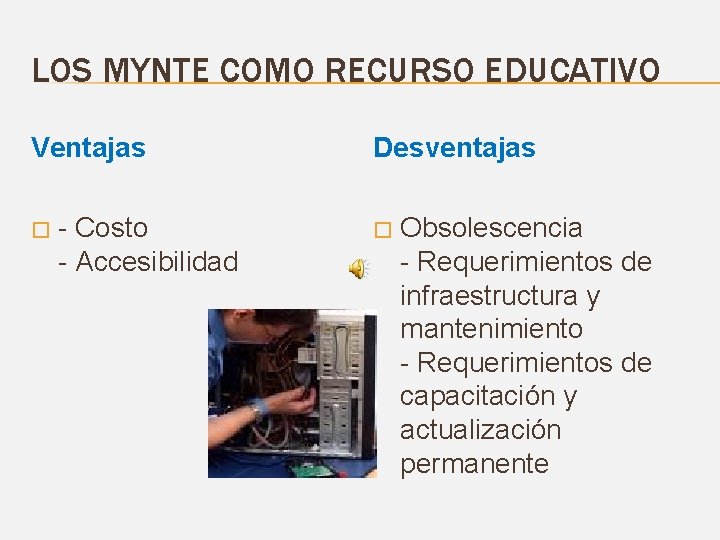 LOS MYNTE COMO RECURSO EDUCATIVO Ventajas � - Costo - Accesibilidad Desventajas � Obsolescencia