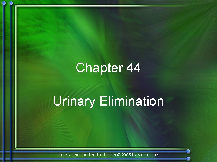 Chapter 44 Urinary Elimination Mosby items and derived items © 2005 by Mosby, Inc.