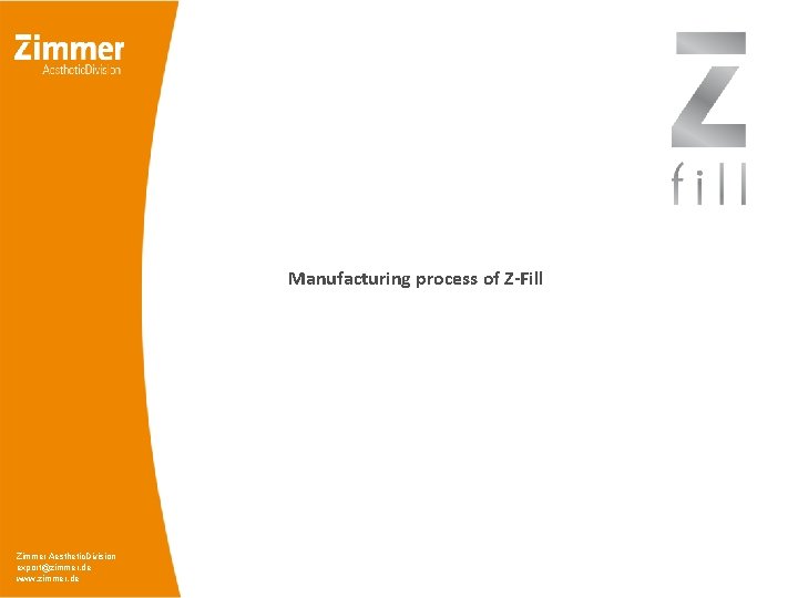 Manufacturing process of Z-Fill Zimmer Aesthetic. Division export@zimmer. de www. zimmer. de 