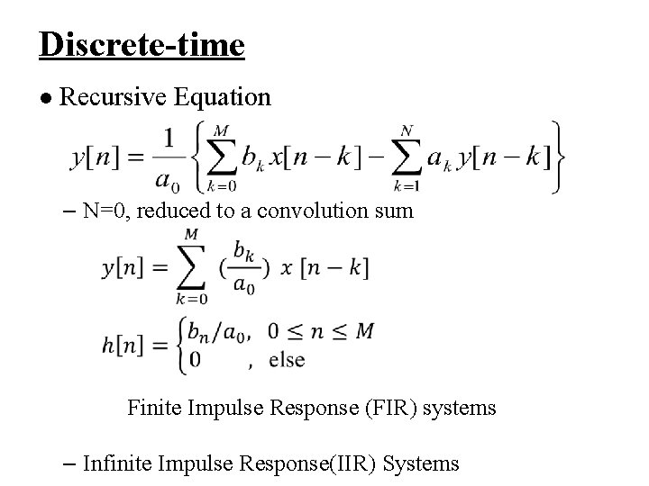 Discrete-time l Recursive Equation – N=0, reduced to a convolution sum Finite Impulse Response