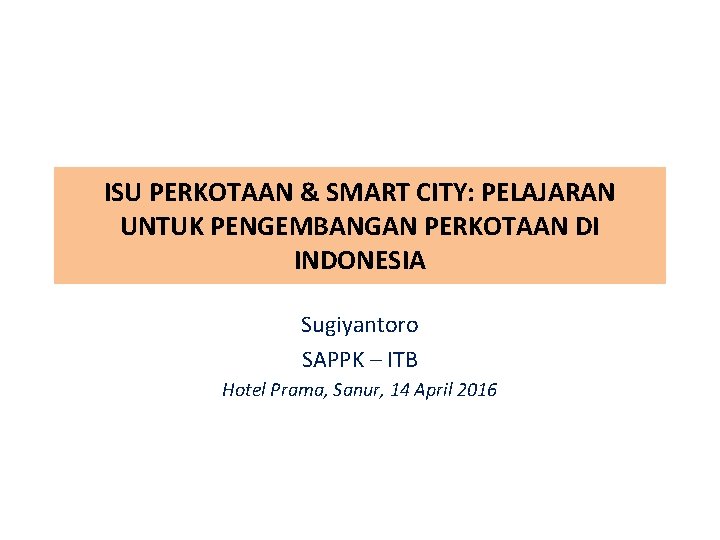 ISU PERKOTAAN & SMART CITY: PELAJARAN UNTUK PENGEMBANGAN PERKOTAAN DI INDONESIA Sugiyantoro SAPPK –