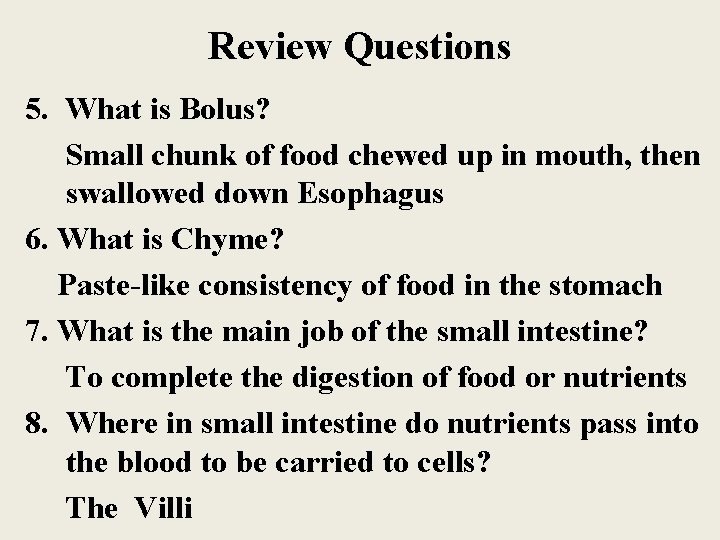 Review Questions 5. What is Bolus? Small chunk of food chewed up in mouth,