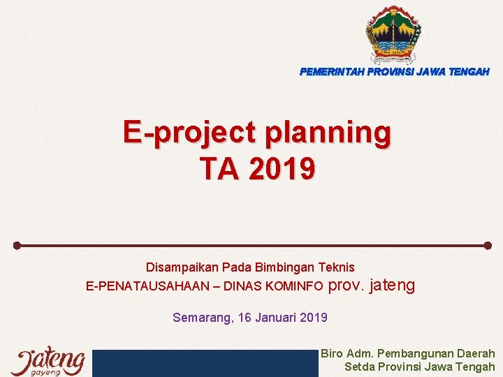PEMERINTAH PROVINSI JAWA TENGAH E-project planning TA 2019 Disampaikan Pada Bimbingan Teknis E-PENATAUSAHAAN –
