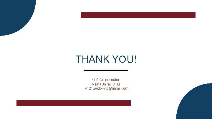 THANK YOU! YLP Co-ordinator: Naina Jairaj, DTM d 121. pqdo+ylp@gmail. com 