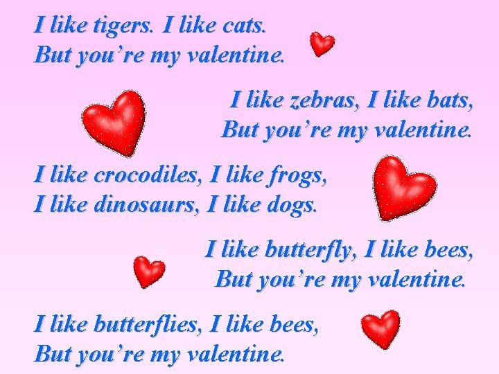 I like tigers. I like cats. But you’re my valentine. I like zebras, I