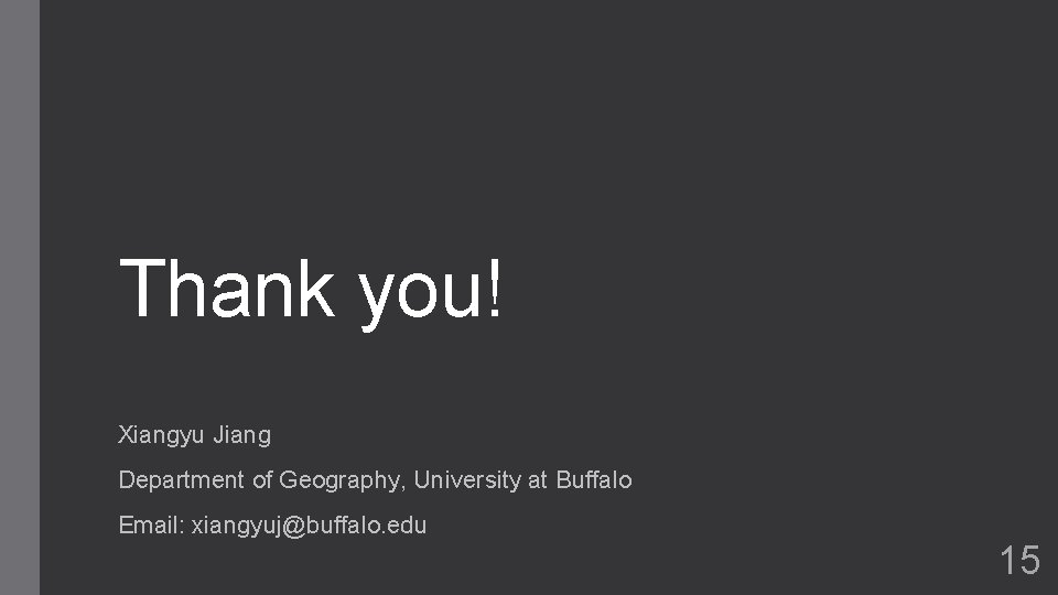 Thank you! Xiangyu Jiang Department of Geography, University at Buffalo Email: xiangyuj@buffalo. edu 15