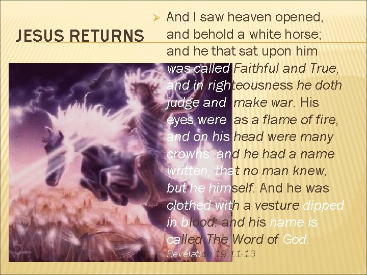 Ø JESUS RETURNS And I saw heaven opened, and behold a white horse; and