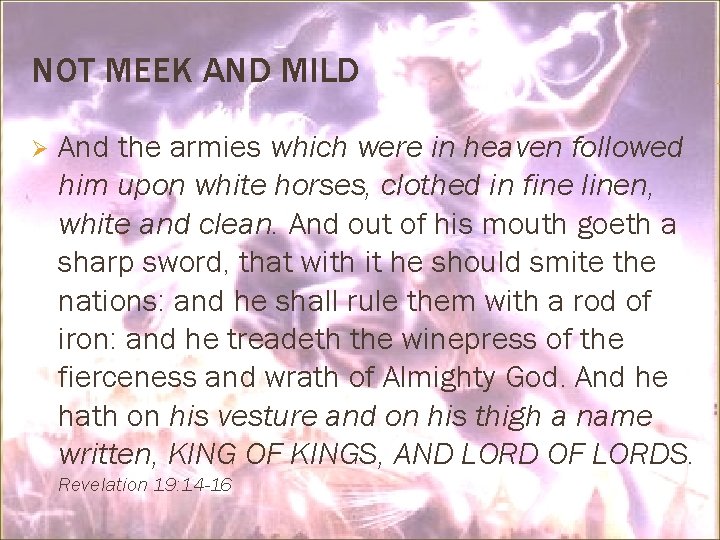 NOT MEEK AND MILD Ø And the armies which were in heaven followed him