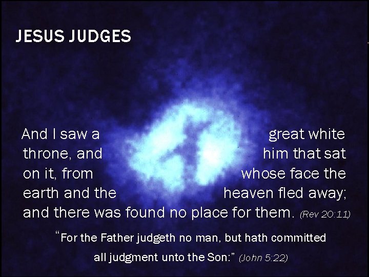 JESUS JUDGES And I saw a great white throne, and him that sat on