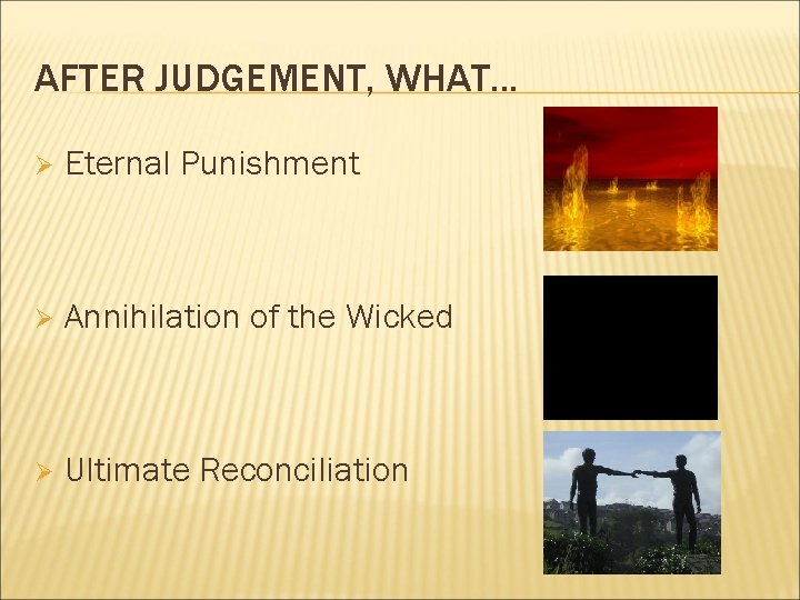 AFTER JUDGEMENT, WHAT. . . Ø Eternal Punishment Ø Annihilation of the Wicked Ø