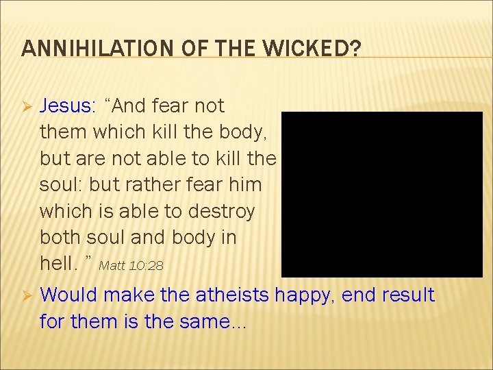 ANNIHILATION OF THE WICKED? Jesus: “And fear not them which kill the body, but