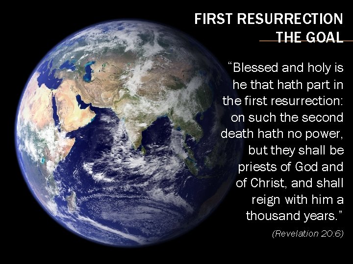 FIRST RESURRECTION THE GOAL “Blessed and holy is he that hath part in the