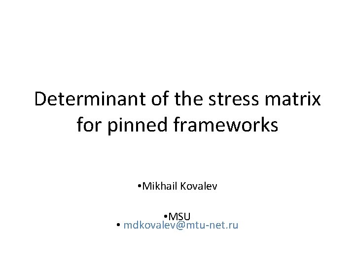 Determinant of the stress matrix for pinned frameworks • Mikhail Kovalev • MSU • Determinant of the stress matrix for pinned frameworks • Mikhail Kovalev • MSU •