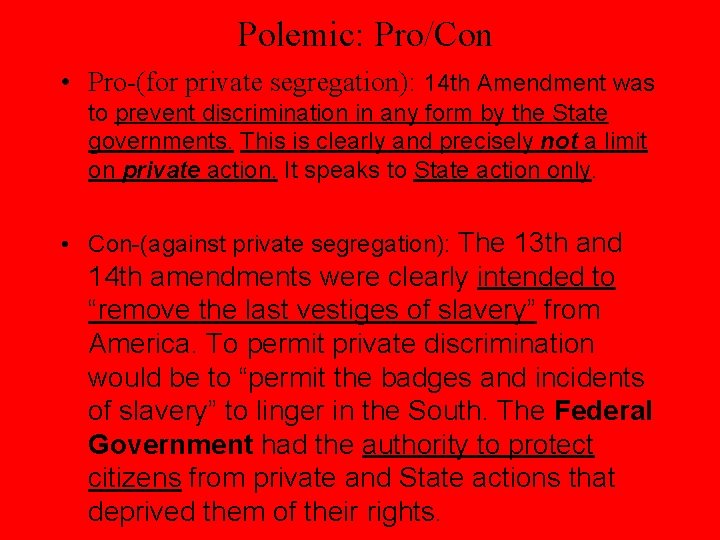 Polemic: Pro/Con • Pro-(for private segregation): 14 th Amendment was to prevent discrimination in
