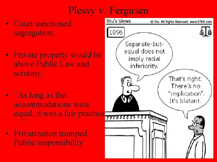 Plessy v. Fergusen • Court sanctioned segregation; • Private property would be above Public
