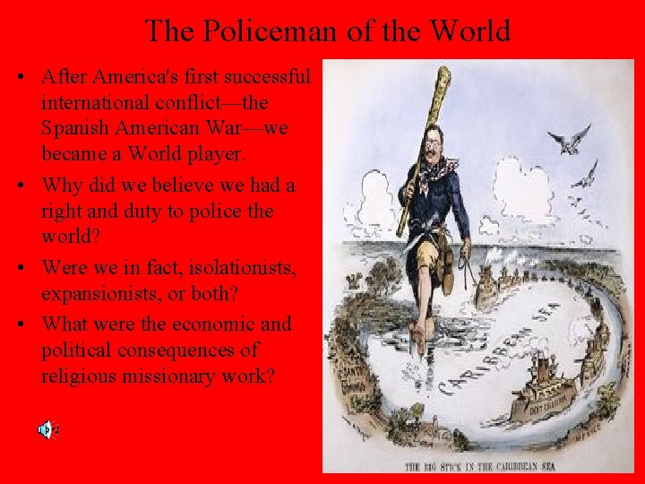 The Policeman of the World • After America's first successful international conflict—the Spanish American