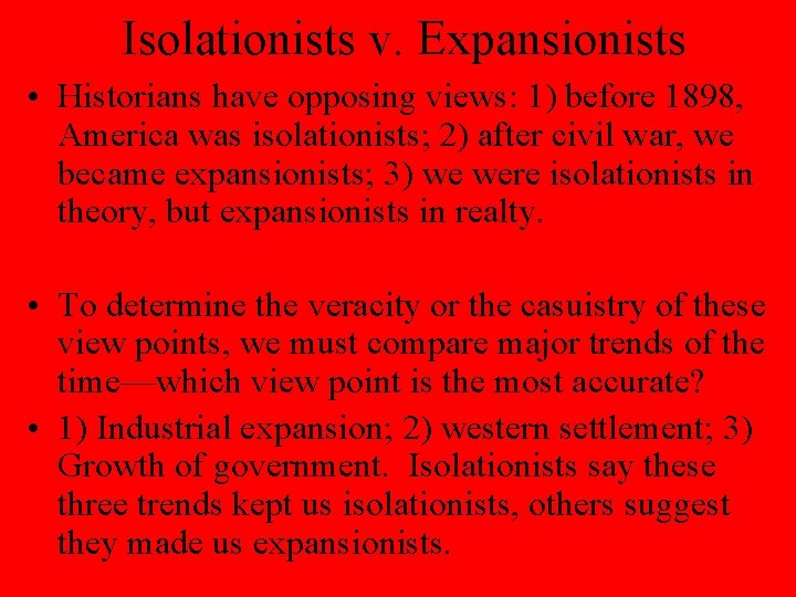 Isolationists v. Expansionists • Historians have opposing views: 1) before 1898, America was isolationists;