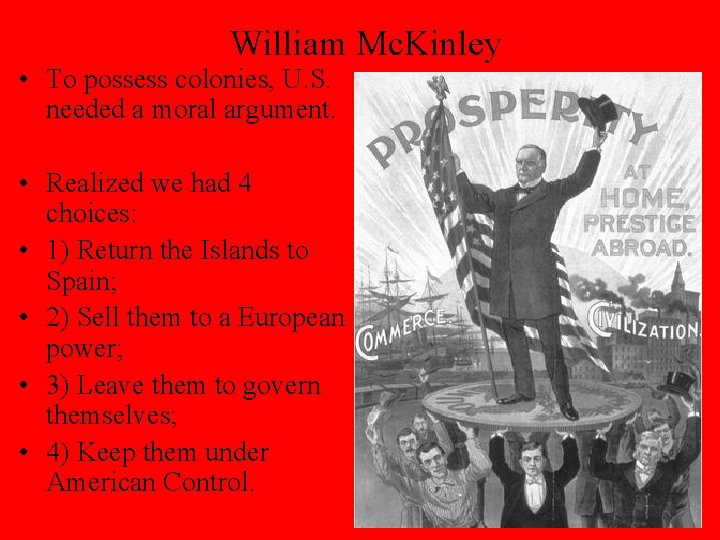 William Mc. Kinley • To possess colonies, U. S. needed a moral argument. •