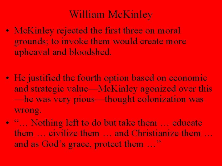 William Mc. Kinley • Mc. Kinley rejected the first three on moral grounds; to