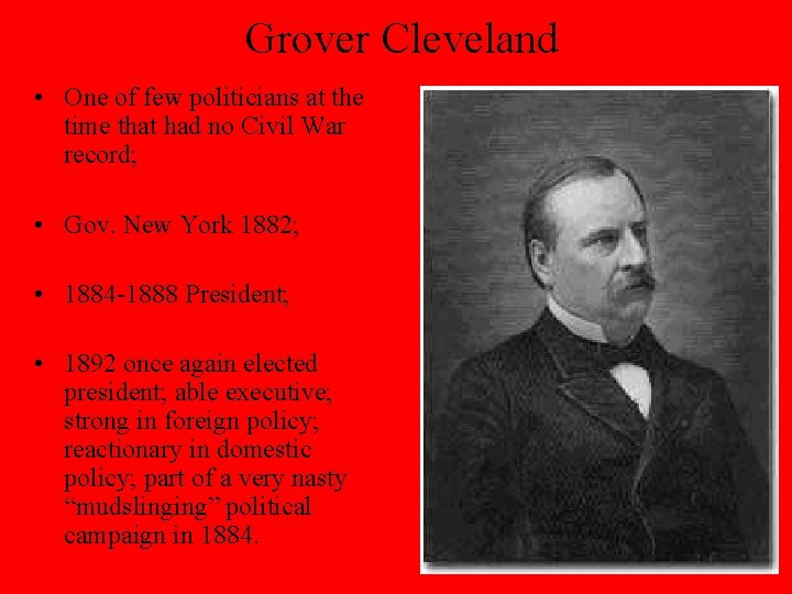 Grover Cleveland • One of few politicians at the time that had no Civil