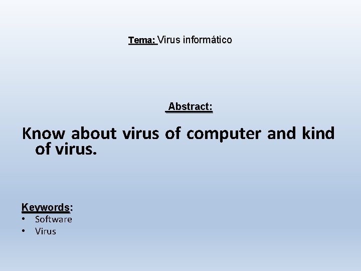Tema: Virus informático Abstract: Know about virus of computer and kind of virus. Keywords: Tema: Virus informático Abstract: Know about virus of computer and kind of virus. Keywords: