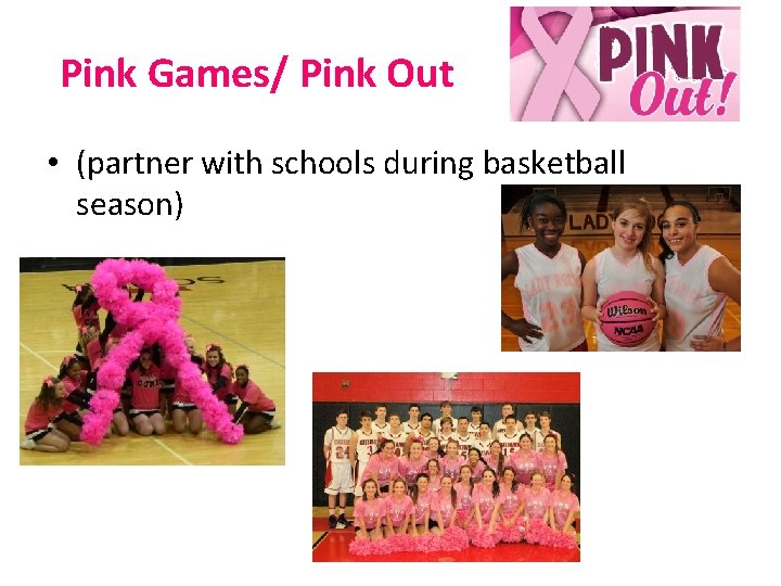 Pink Games/ Pink Out • (partner with schools during basketball season) 