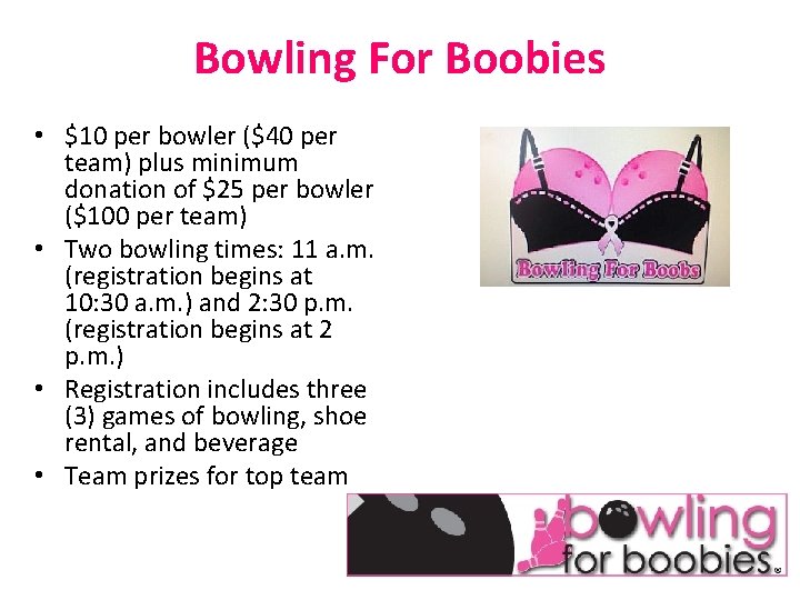 Bowling For Boobies • $10 per bowler ($40 per team) plus minimum donation of