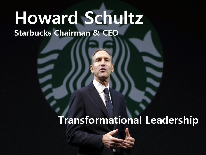 Howard Schultz Starbucks Chairman & CEO Transformational Leadership 