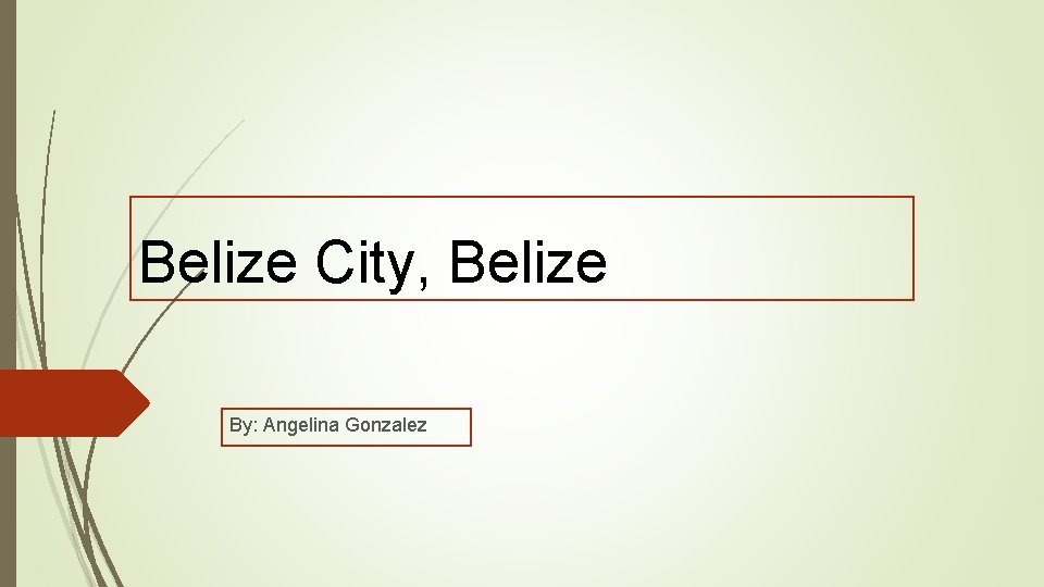 Belize City, Belize By: Angelina Gonzalez 