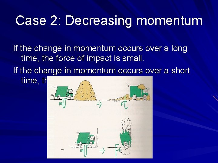 Case 2: Decreasing momentum If the change in momentum occurs over a long time,