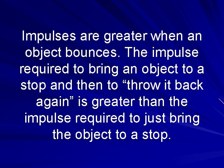 Impulses are greater when an object bounces. The impulse required to bring an object