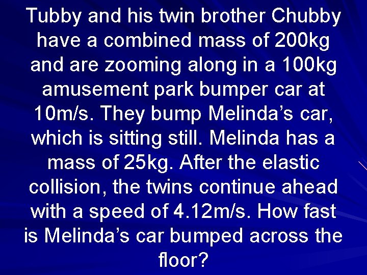 Tubby and his twin brother Chubby have a combined mass of 200 kg and