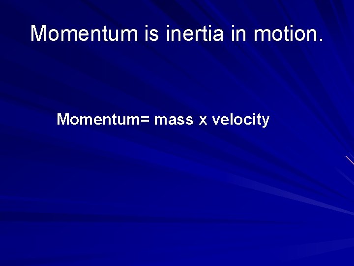 Momentum is inertia in motion. Momentum= mass x velocity 