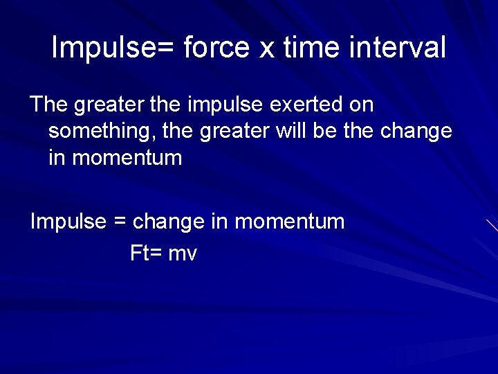 Impulse= force x time interval The greater the impulse exerted on something, the greater