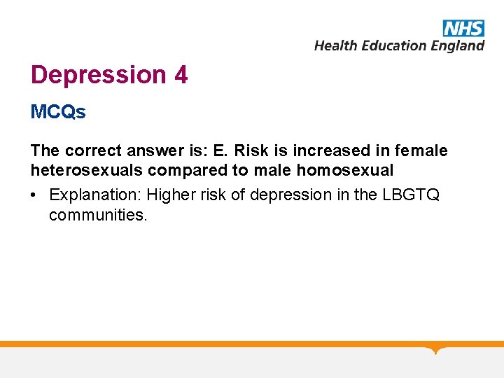 Depression 4 MCQs The correct answer is: E. Risk is increased in female heterosexuals