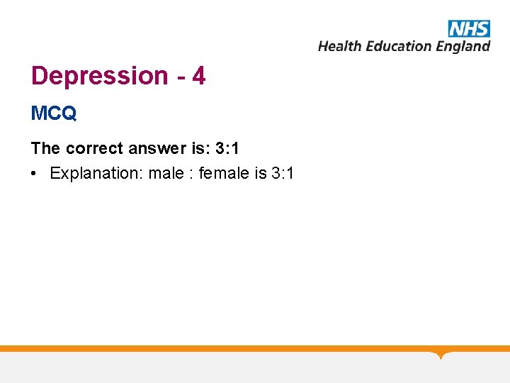 Depression - 4 MCQ The correct answer is: 3: 1 • Explanation: male :