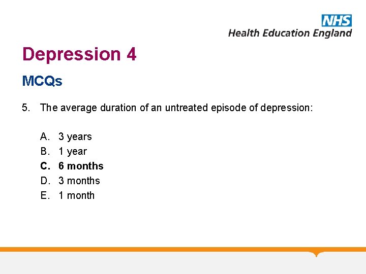 Depression 4 MCQs 5. The average duration of an untreated episode of depression: A.