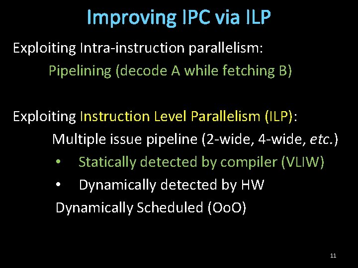 Improving IPC via ILP Exploiting Intra-instruction parallelism: Pipelining (decode A while fetching B) Exploiting