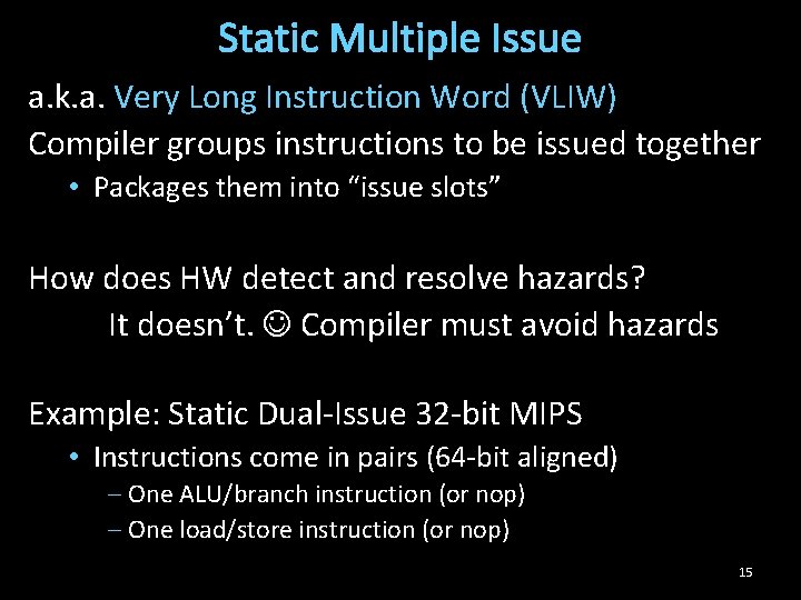 Static Multiple Issue a. k. a. Very Long Instruction Word (VLIW) Compiler groups instructions