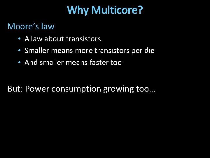 Why Multicore? Moore’s law • A law about transistors • Smaller means more transistors