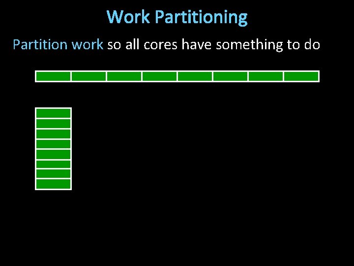 Work Partitioning Partition work so all cores have something to do 