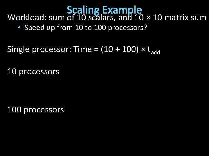 Scaling Example Workload: sum of 10 scalars, and 10 × 10 matrix sum •