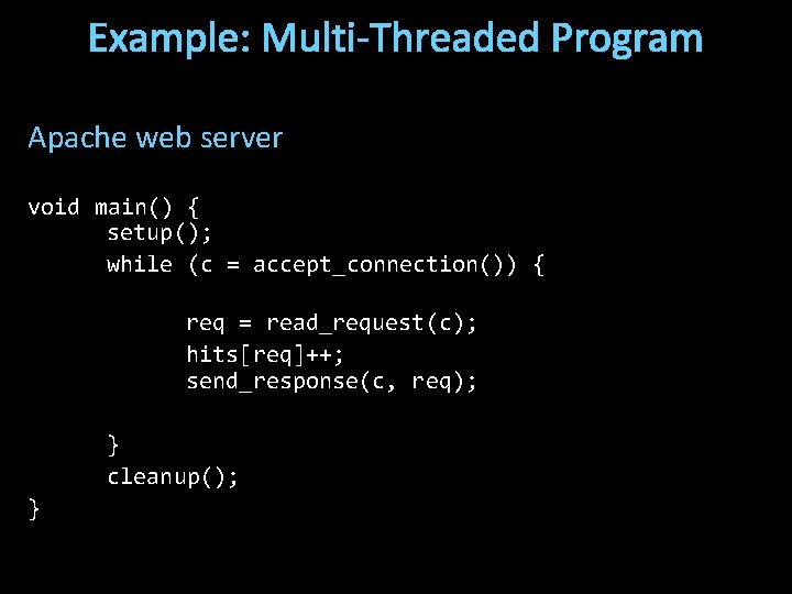 Example: Multi-Threaded Program Apache web server void main() { setup(); while (c = accept_connection())