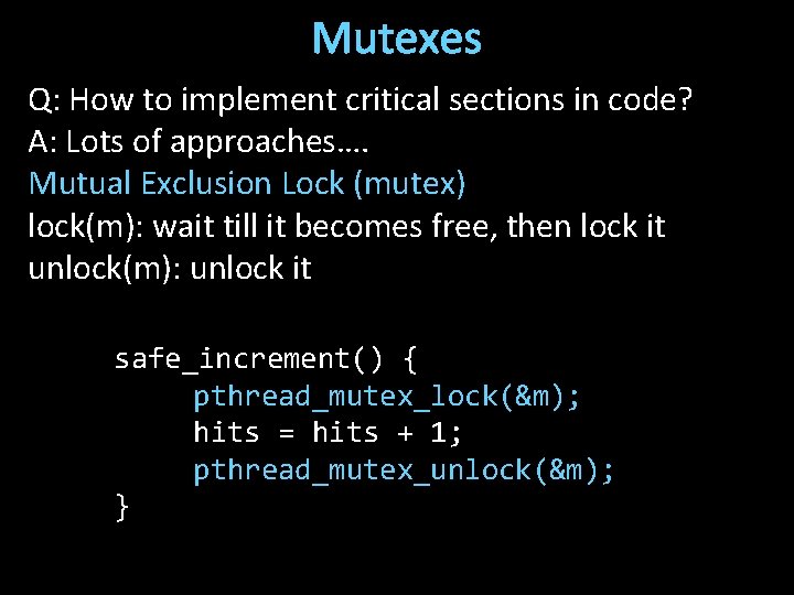 Mutexes Q: How to implement critical sections in code? A: Lots of approaches…. Mutual