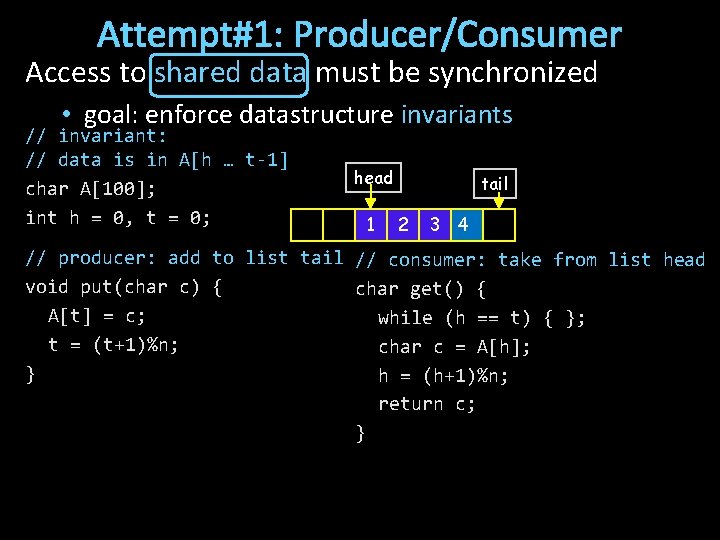 Attempt#1: Producer/Consumer Access to shared data must be synchronized • goal: enforce datastructure invariants