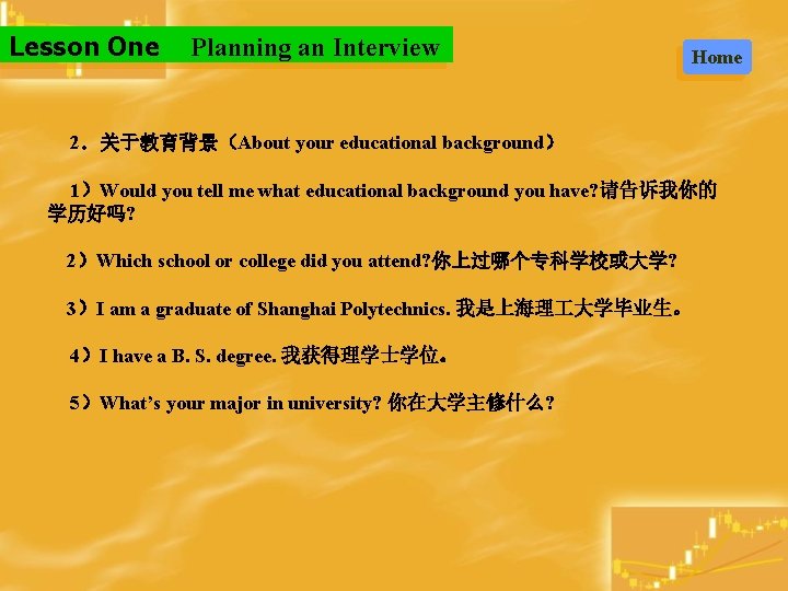 Lesson One Planning an Interview Home 2．关于教育背景（About your educational background） 1）Would you tell me