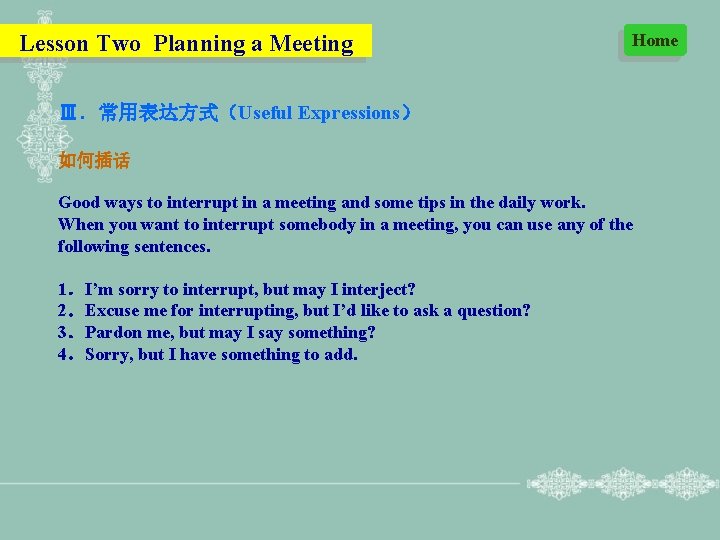 Lesson Two Planning a Meeting Home Ⅲ．常用表达方式（Useful Expressions） 如何插话 Good ways to interrupt in