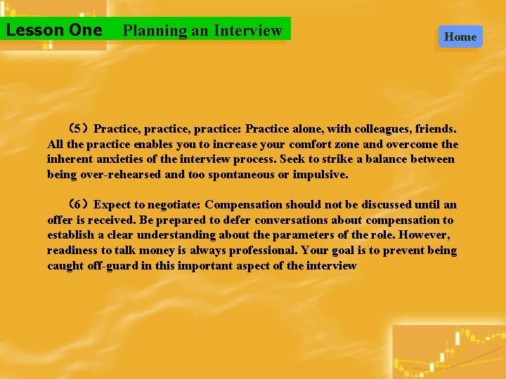 Lesson One Planning an Interview Home （5）Practice, practice: Practice alone, with colleagues, friends. All