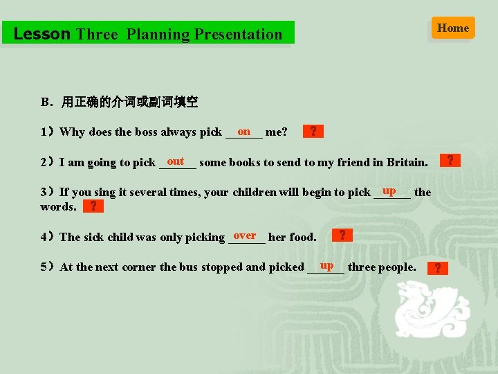 Lesson Three Planning Presentation B．用正确的介词或副词填空 on me? 1）Why does the boss always pick ______