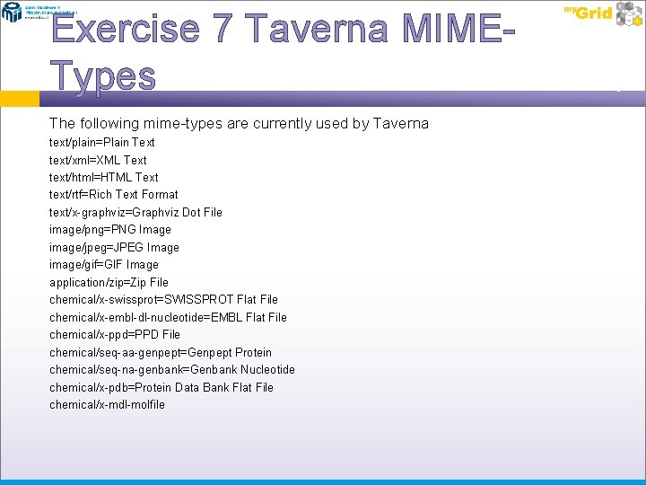 Exercise 7 Taverna MIMETypes The following mime-types are currently used by Taverna text/plain=Plain Text